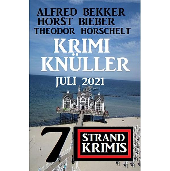 Krimi Knüller Juli 2021: 7 Strand Krimis, Alfred Bekker, Horst Bieber, Theodor Horschelt