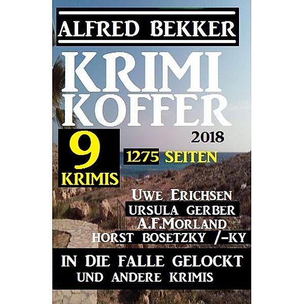 Krimi Koffer - In die Falle gelockt und andere Krimis, Alfred Bekker, A. F. Morland, Horst Bosetzky, Ursula Gerber, Uwe Erichsen