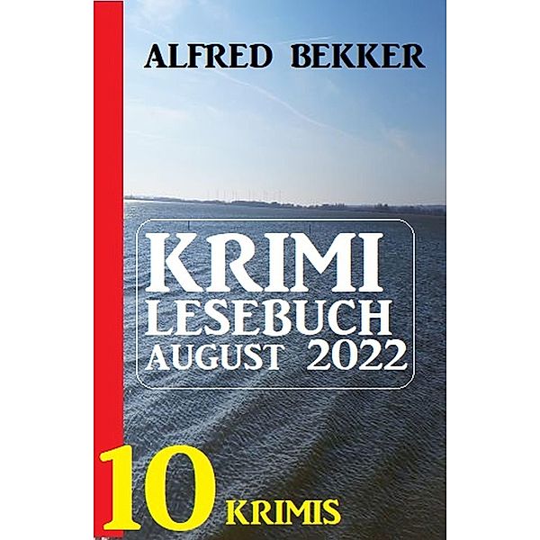 Krimi Lesebuch August 2022: 10 Krimis, Alfred Bekker