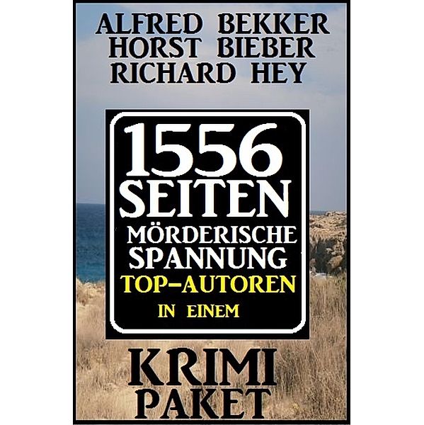 Krimi-Paket: 1556 Seiten Mörderische Spannung, Alfred Bekker, Horst Bieber, Richard Hey