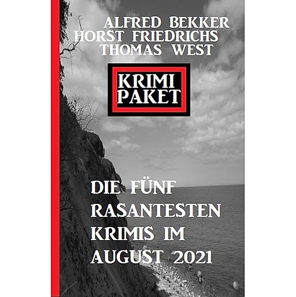 Krimi Paket Die fünf rasantesten Krimis im August 2021, Alfred Bekker, Thomas West, Horst Friedrichs