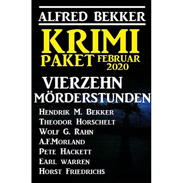 Krimi Paket Februar 2020: Vierzehn Mörderstunden, Alfred Bekker, Horst Friedrichs, Theodor Horschelt, A. F. Morland, Hendrik M. Bekker, Pete Hackett, Earl Warren, Wolf G. Rahn