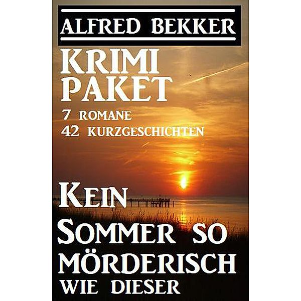 Krimi-Paket: Kein Sommer so mörderisch wie dieser: 7 Romane, 42 Kurzgeschichten (Alfred Bekker Thriller Edition) / Alfred Bekker Thriller Edition, Alfred Bekker