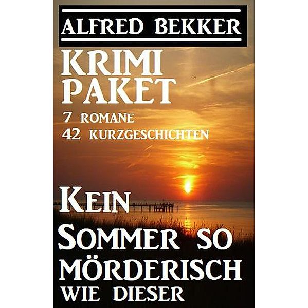 Krimi-Paket: Kein Sommer so mörderisch wie dieser: 7 Romane, 42 Kurzgeschichten, Alfred Bekker