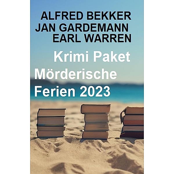 Krimi Paket Mörderische Ferien 2023, Alfred Bekker, Jan Gardemann, Earl Warren