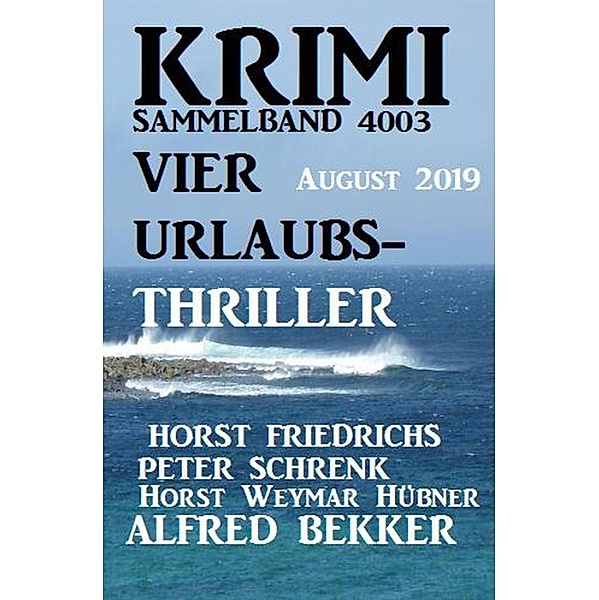 Krimi Sammelband 4003 Vier Urlaubs-Thriller August 2019, Alfred Bekker, Peter Schrenk, Horst Friedrichs, Horst Weymar Hübner