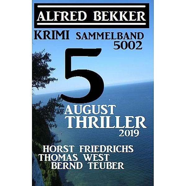 Krimi Sammelband 5002 - 5 August Thriller 2019, Alfred Bekker, Thomas West, Bernd Teuber, Horst Friedrichs