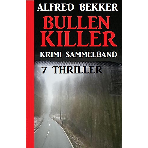 Krimi Sammelband Bullenkiller: 7 Thriller, Alfred Bekker