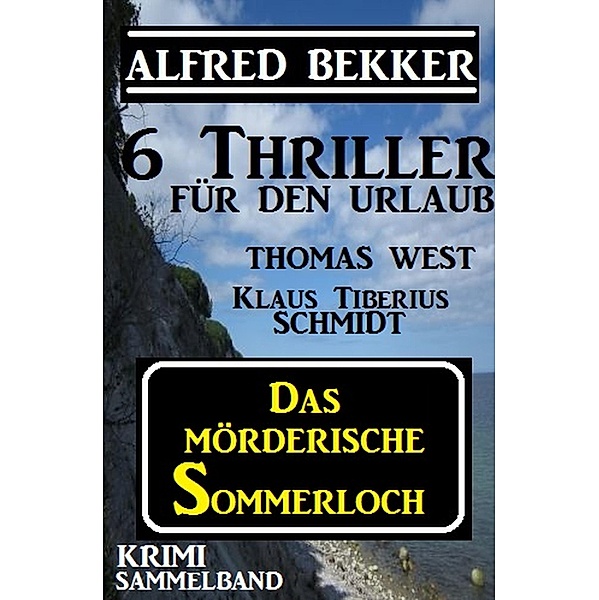 Krimi Sammelband - Das mörderische Sommerloch: 6 Thriller für den Urlaub, Alfred Bekker, Klaus Tiberius Schmidt, Thomas West