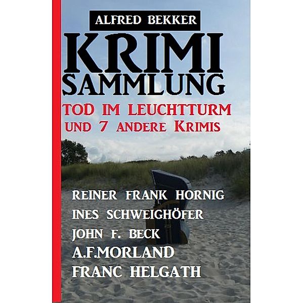 Krimi-Sammlung Tod im Leuchtturm und 7 andere Krimis, Alfred Bekker, Reiner Frank Hornig, A. F. Morland, Franc Helgath, Ines Schweighöfer, John F. Beck