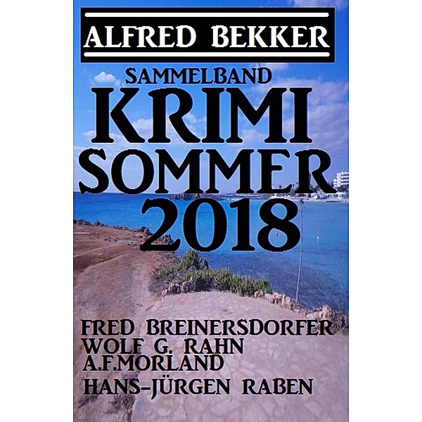 Krimi Sommer 2018, Alfred Bekker, A. F. Morland, Fred Breinersdorfer, Wolf G. Rahn, Hans-Jürgen Raben