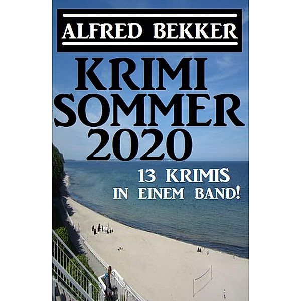 Krimi Sommer 2020 - 13 Krimis in einem Band!, Alfred Bekker