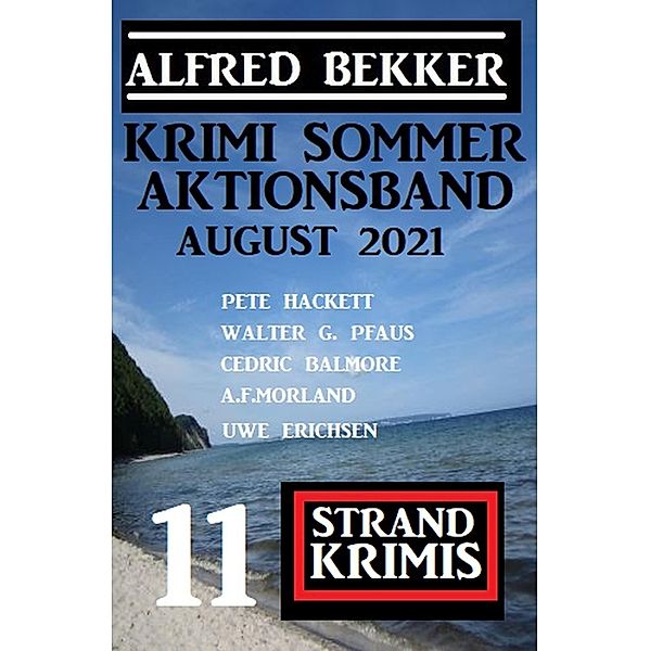 Krimi Sommer Aktionsband August 2021: 11 Strand Krimis, Alfred Bekker, Walter G. Pfaus, Pete Hackett, Cedric Balmore, A. F. Morland, Uwe Erichsen