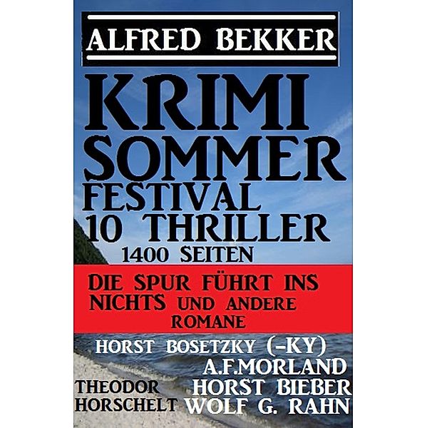 Krimi Sommer Festival 10 Thriller, 1400 Seiten: Die Spur führt ins Nichts und andere Romane, Alfred Bekker, Horst Bieber, Horst Bosetzky, Wolf G. Rahn, A. F. Morland, Theodor Horschelt