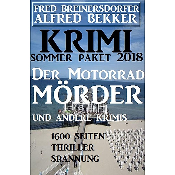 Krimi Sommer Paket 2018: Der Motorradmörder und andere Krimis - 1600 Seiten Thriller Spannung, Alfred Bekker