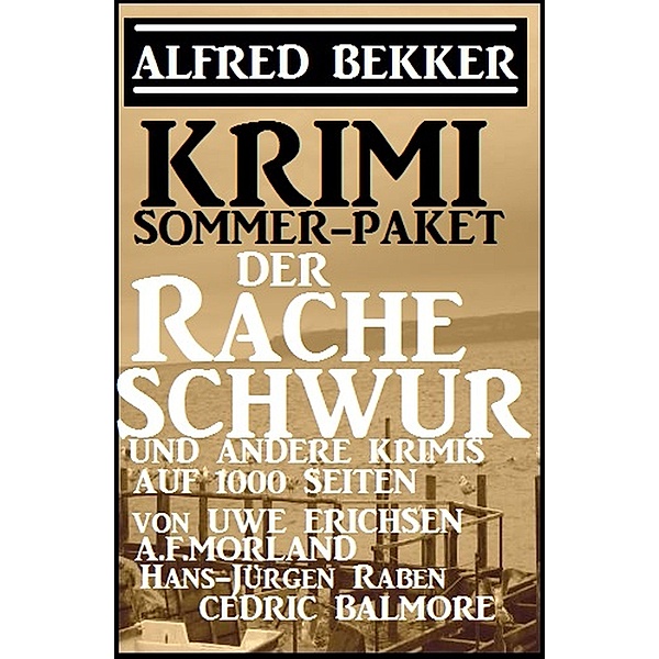 Krimi Sommer Paket 2018: Der Racheschwur und andere Krimis auf 1000 Seiten, Alfred Bekker