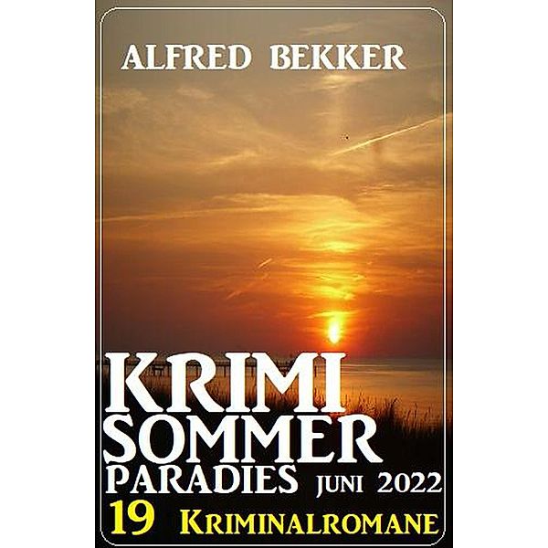 Krimi Sommer Paradies Juni 2022: 19 Kriminalromane, Alfred Bekker