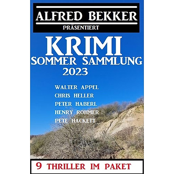 Krimi Sommer Sammlung 2023: 9 Thriller im Paket, Alfred Bekker, Peter Haberl, Walter Appel, Chris Heller, Henry Rohmer, Pete Hackett
