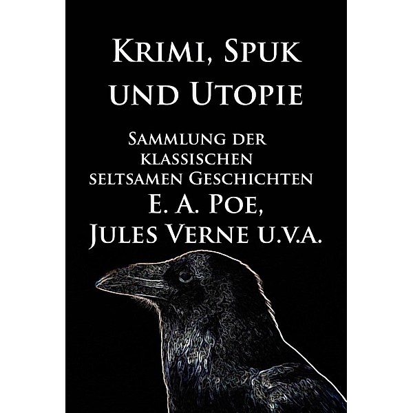 Krimi, Spuk und Utopie: Sammlung der klassischen seltsamen Geschichten, Edgar Allan Poe, Jules Verne, E. T. A. Hoffmann