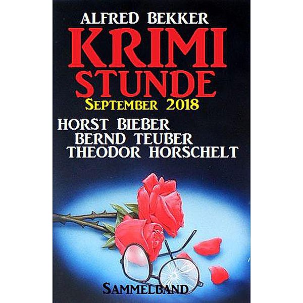 Krimi-Stunde September 2018: Sammelband, Alfred Bekker, Wolf G. Rahn, Bernd Teuber, Theodor Horschelt