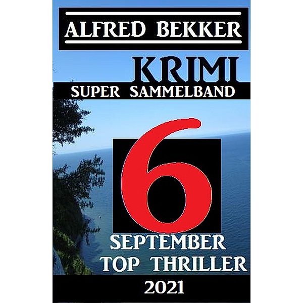 Krimi Super Sammelband 6 Top September Top Thriller 2021, Alfred Bekker