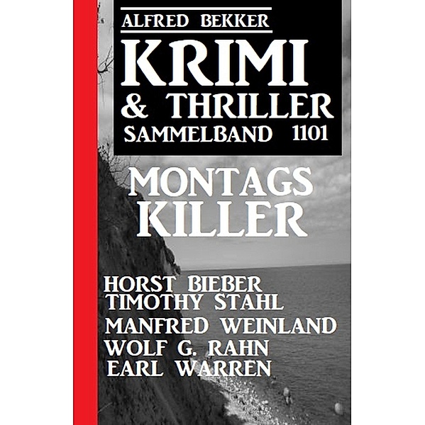 Krimi & Thriller Sammelband 1101 Montagskiller, Alfred Bekker, Horst Bieber, Manfred Weinland, Timothy Stahl, Wolf G. Rahn, Earl Warren