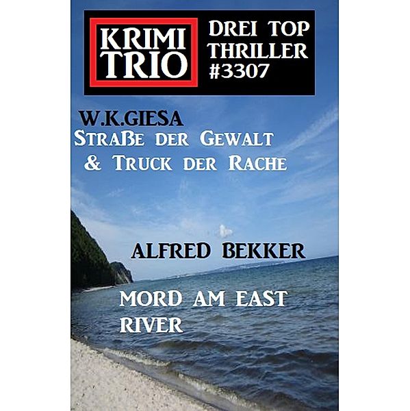 Krimi Trio 3307 - Drei Top Thriller in einem Band, Alfred Bekker, W. K. Giesa