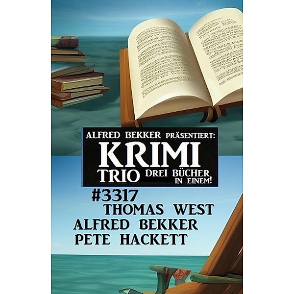 Krimi Trio 3317 - Drei Bücher in einem!, Alfred Bekker, Thomas West, Pete Hackett