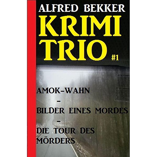 Krimi Trio Amok Wahn/Bilder eines Mordes/Die Tour des Mörders, Alfred Bekker
