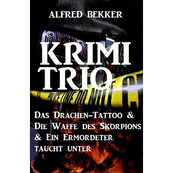 Krimi-Trio: Das Drachen-Tattoo & Die Waffe des Skorpions & Ein Ermordeter taucht unter, Alfred Bekker