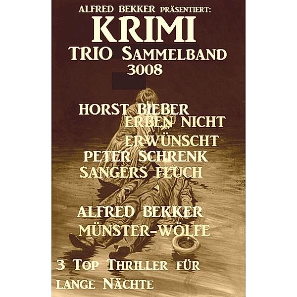 Krimi Trio Sammelband 3008: Alfred Bekker präsentiert 3 Top Thriller für lange Nächte, Alfred Bekker, Horst Bieber, Peter Schrenk
