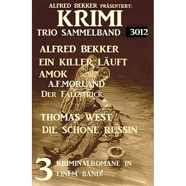 Krimi Trio Sammelband 3012 - 3 Kriminalromane in einem Band!, Alfred Bekker, A. F. Morland, Thomas West