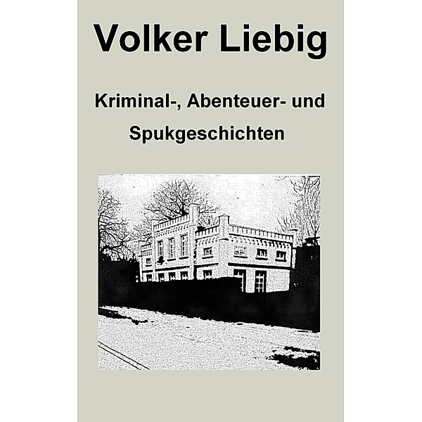 Kriminal-, Abenteuer- und Spukgeschichten, Volker Liebig