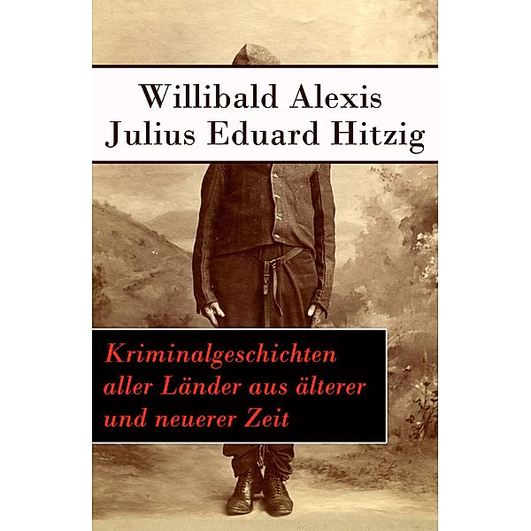 Kriminalgeschichten aller Länder aus älterer und neuerer Zeit, Willibald Alexis, Julius Eduard Hitzig