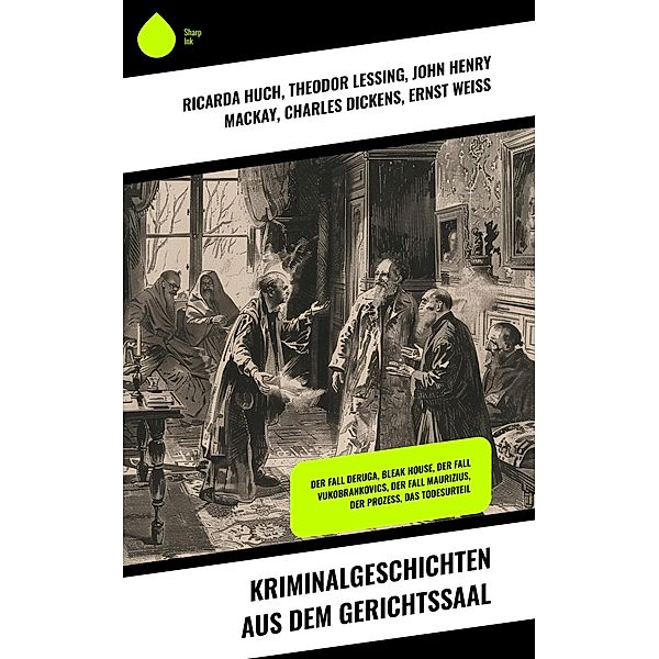 Kriminalgeschichten aus dem Gerichtssaal, Ricarda Huch, Franz Kafka, Walter Bloem, Hermann Hirschfeld, Carl Hau, Theodor Lessing, John Henry Mackay, Charles Dickens, Ernst Weiss, John Goodwin, Jakob Wassermann, Joseph Conrad, Theodor Fontane