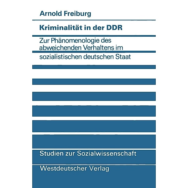 Kriminalität in der DDR / Studien zur Sozialwissenschaft Bd.45, Arnold Freiburg