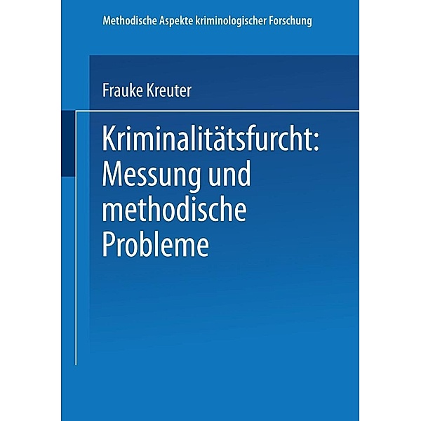 Kriminalitätsfurcht: Messung und methodische Probleme / Methodische Aspekte kriminologischer Forschung Bd.1, Frauke Kreuter