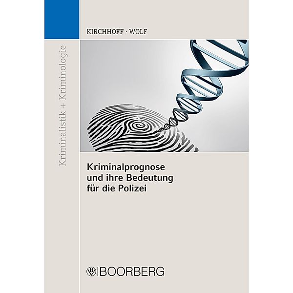 Kriminalprognose und ihre Bedeutung für die Polizei / Kriminalistik und Kriminologie, Martin Kirchhoff, Norbert Wolf