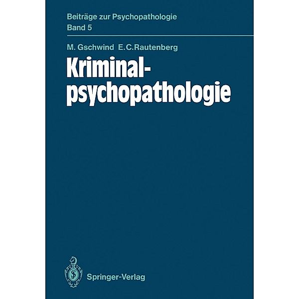 Kriminalpsychopathologie / Beiträge zur Psychopathologie Bd.5, Martin Gschwind, Erardo C. Rautenberg