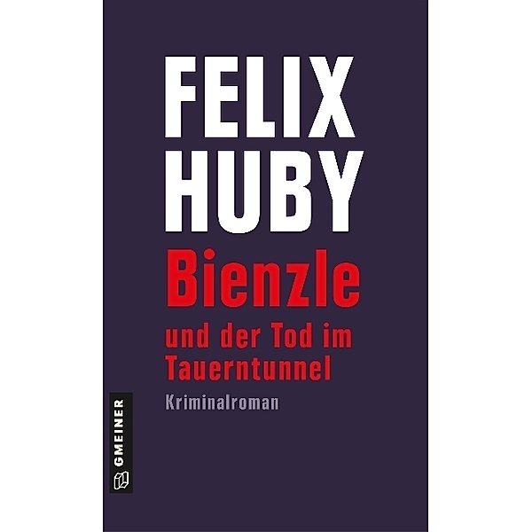 Kriminalromane im GMEINER-Verlag / Bienzle und der Tod im Tauerntunnel, Felix Huby