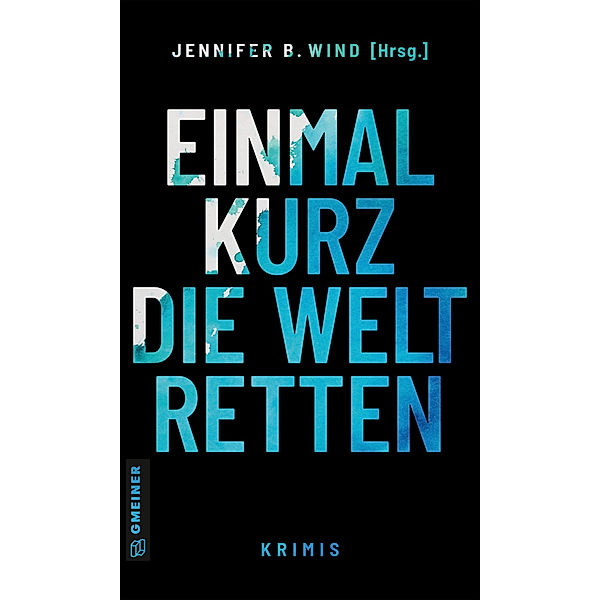 Kriminalromane im GMEINER-Verlag / Einmal kurz die Welt retten, Beatrix Kramlovsky, Janet Zentel, Regina Schleheck