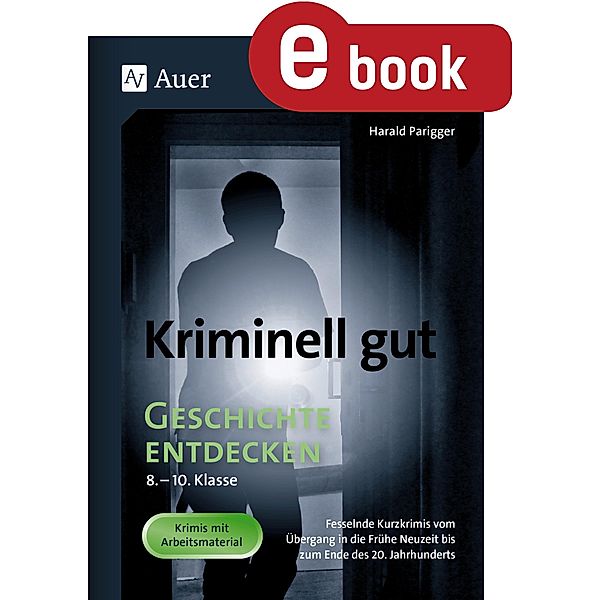 Kriminell gut Geschichte entdecken 8-10 / Kriminell gut ? für die Sekundarstufe, Harald Parigger