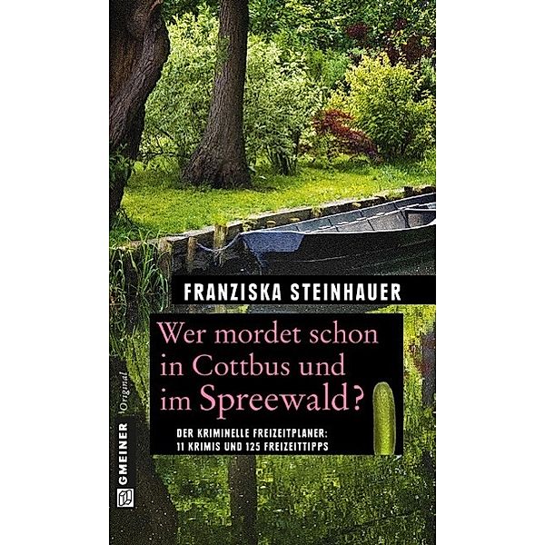 Kriminelle Freizeitführer im GMEINER-Verlag / Wer mordet schon in Cottbus und im Spreewald?, Franziska Steinhauer