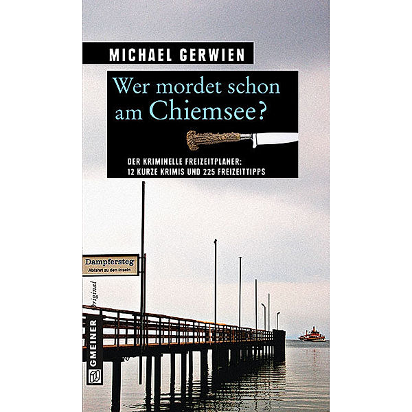 Kriminelle Freizeitführer im GMEINER-Verlag / Wer mordet schon am Chiemsee?, Michael Gerwien