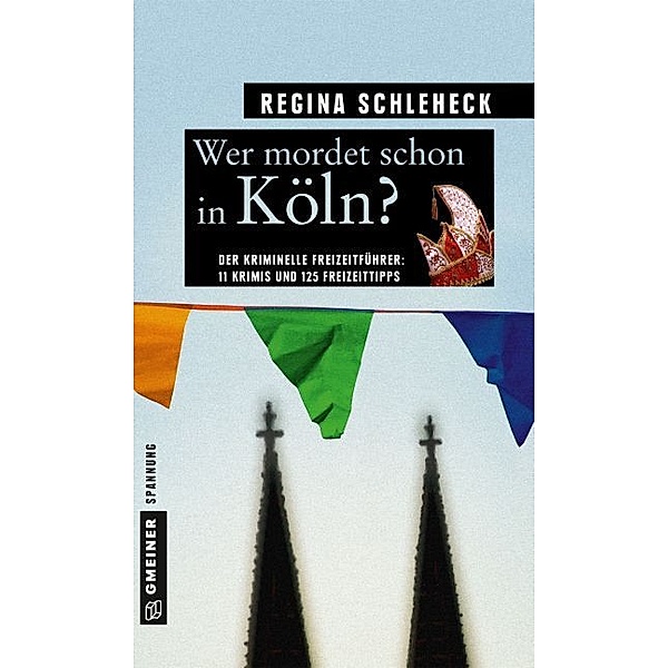 Kriminelle Freizeitführer im GMEINER-Verlag / Wer mordet schon in Köln?, Regina Schleheck