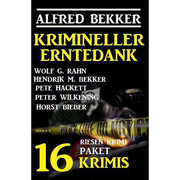 Krimineller Erntedank: Riesen Krimi Paket 16 Krimis, Alfred Bekker, Horst Bieber, Wolf G. Rahn, Hendrik M. Bekker, Peter Wilkening, Pete Hackett