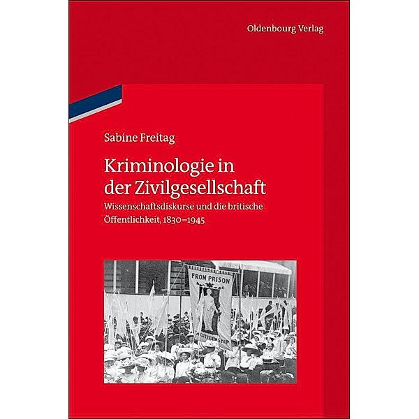 Kriminologie in der Zivilgesellschaft / Veröffentlichungen des Deutschen Historischen Instituts London / Publications of the German Historical Institute London Bd.73, Sabine Freitag