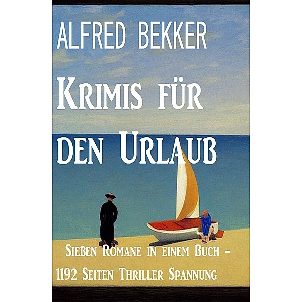 Krimis für den Urlaub: Sieben Romane in einem Buch - 1192 Seiten Thriller Spannung, Alfred Bekker