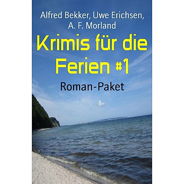 Krimis für die Ferien #1, Alfred Bekker, Uwe Erichsen, A. F. Morland