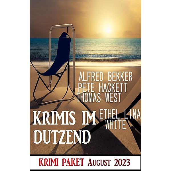 Krimis im Dutzend August 2023: Krimi Paket, Alfred Bekker, Thomas West, Pete Hackett, ETHEL LINA WHITE